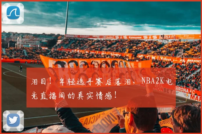 泪目!年轻选手赛后落泪,NBA2K电竞直播间的真实情感!
