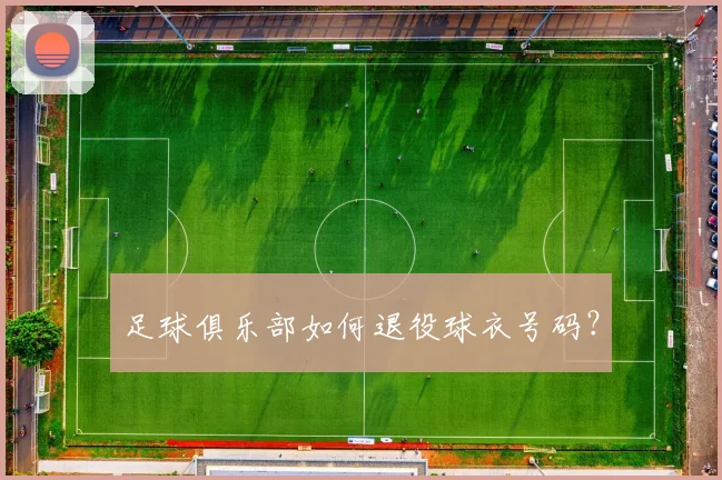足球俱乐部如何退役球衣号码?