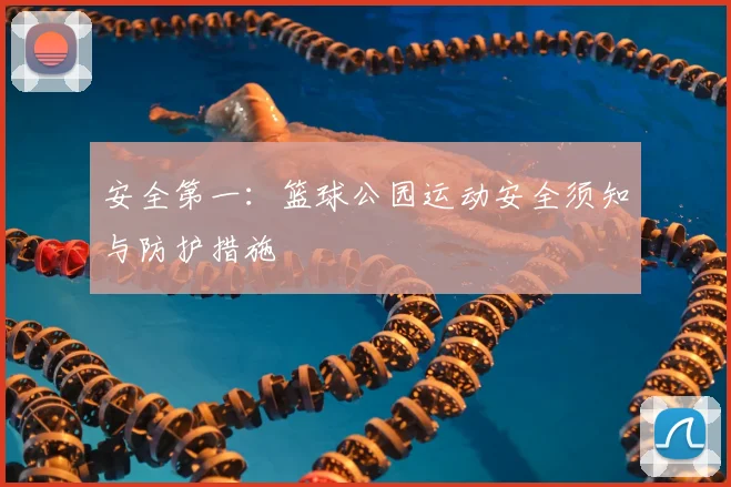 安全第一:篮球公园运动安全须知与防护措施