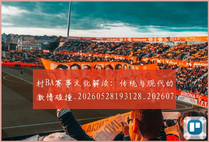 村BA赛事文化解读:传统与现代的激情碰撞_20260528193128_20260707022252_20260731175144